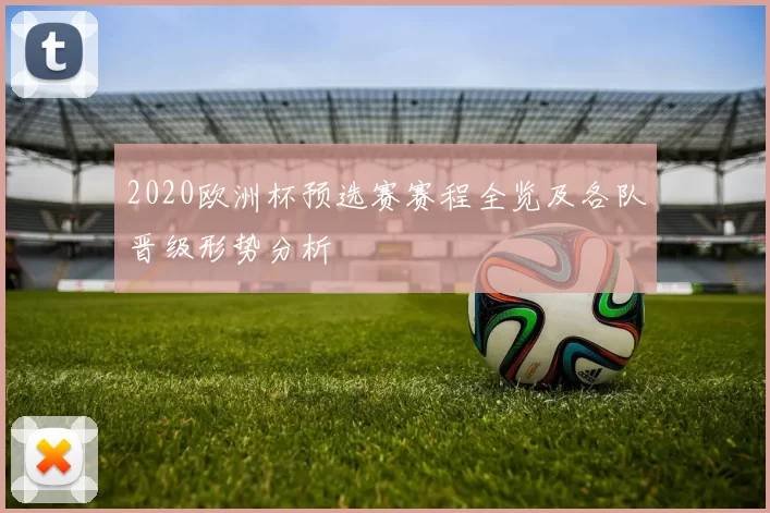 2020欧洲杯预选赛赛程全览及各队晋级形势分析