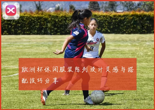 欧洲杯休闲服装陈列设计灵感与搭配技巧分享