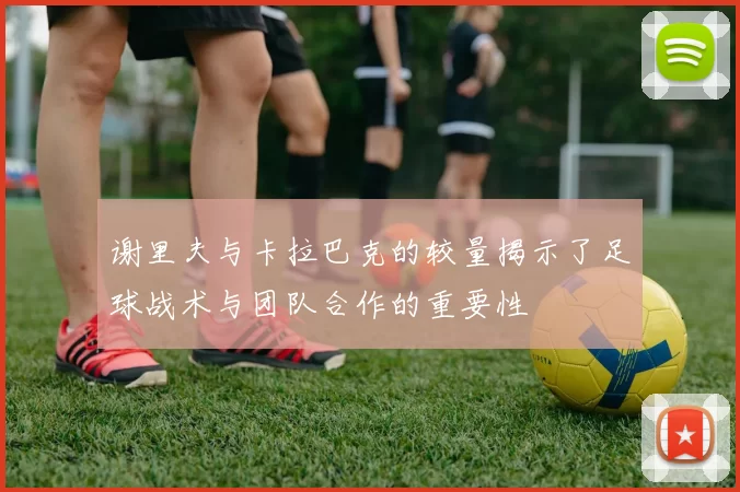 谢里夫与卡拉巴克的较量揭示了足球战术与团队合作的重要性